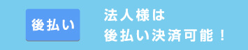 法人のお客様は後払い可能